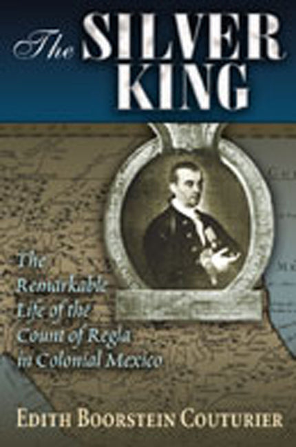 The Silver King: The Remarkable Life of the Count of Regla in Colonial Mexico - Paperback