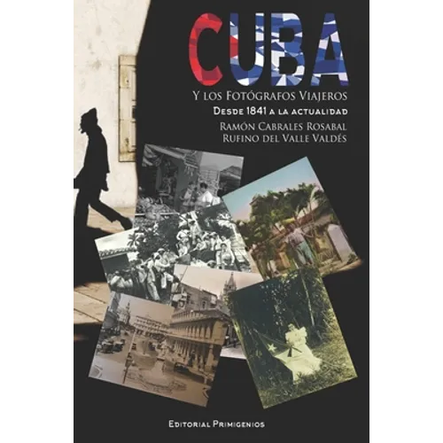 Cuba y los fotógrafos viajeros: Desde 1841 a la actualidad) - Paperback