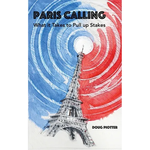 Paris Calling: What it Takes to Pull up Stakes - Paperback