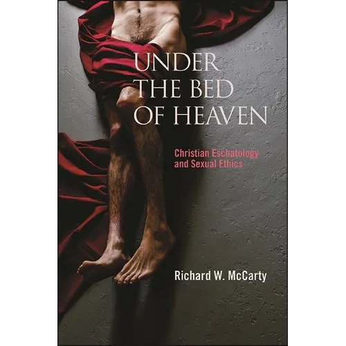 Under the Bed of Heaven: Christian Eschatology and Sexual Ethics - Paperback