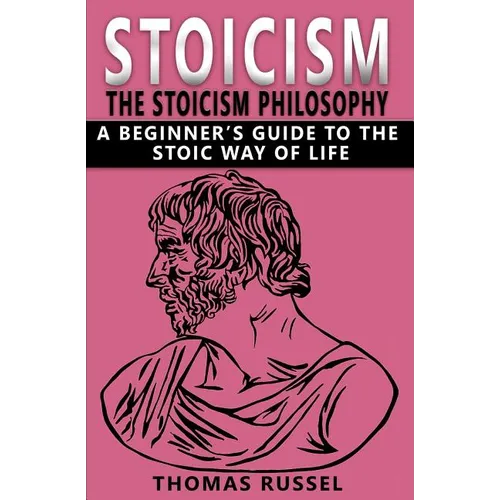 Stoicism: The Stoicism Philosophy, A Beginner's Guide to the Stoic Way of Life - Paperback