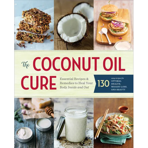 The Coconut Oil Cure: Essential Recipes and Remedies to Heal Your Body Inside and Out - Paperback