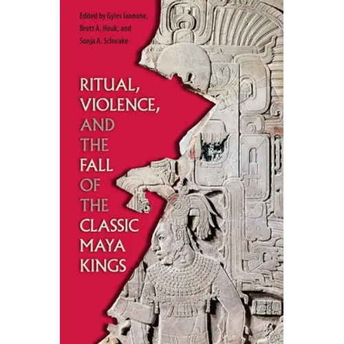 Ritual, Violence, and the Fall of the Classic Maya Kings - Paperback