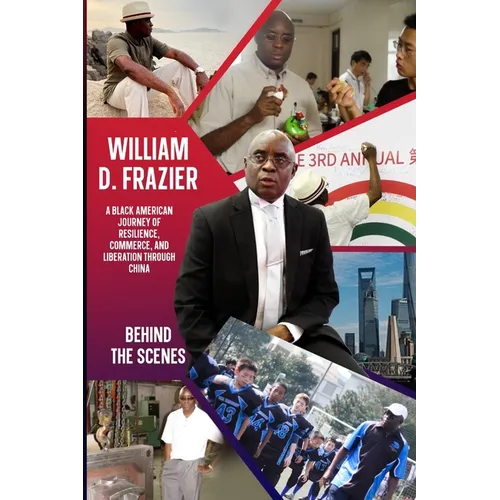 William D. Frazier: A Black American Journey of Resilience, Commerce, and Liberation through China: Behind the Scenes - Paperback