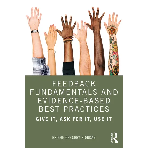 Feedback Fundamentals and Evidence-Based Best Practices: Give It, Ask for It, Use It - Paperback