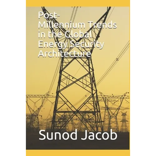 Post-Millennium Trends in the Global Energy Security Architecture - Paperback