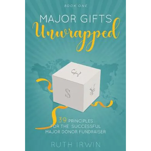 Major Gifts Unwrapped: 39 Principles for the Successful Major Donor Fundraiser - Paperback