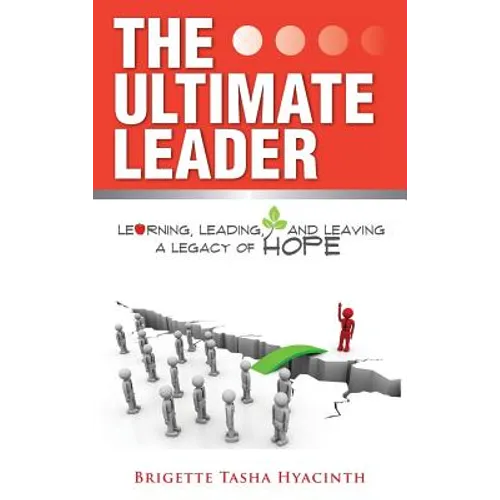 The Ultimate Leader: Learning, Leading and Leaving a Legacy of Hope - Hardcover