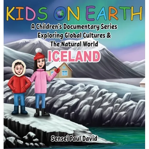 Kids On Earth: A Children's Documentary Series Exploring Global Cultures and The Natural World: Iceland - Hardcover