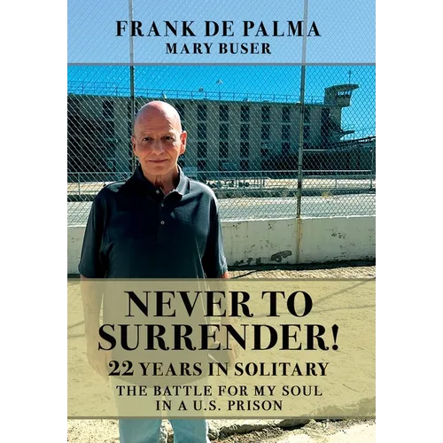 Never to Surrender!: 22 Years in Solitary--The Battle for My Soul in a U.S. Prison - Hardcover