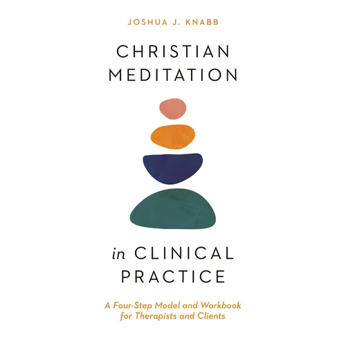 Christian Meditation in Clinical Practice: A Four-Step Model and Workbook for Therapists and Clients - Paperback