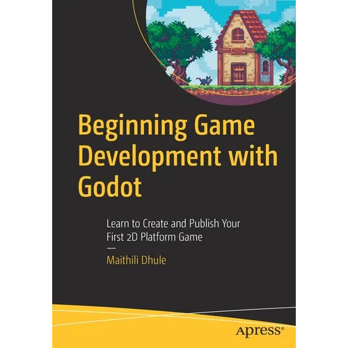 Beginning Game Development with Godot: Learn to Create and Publish Your First 2D Platform Game - Paperback