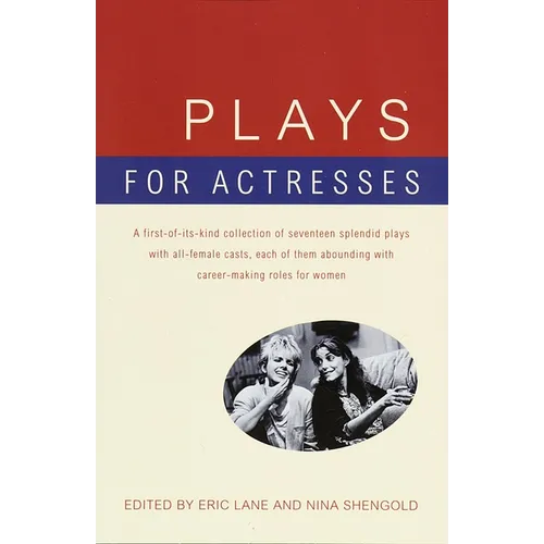 Plays for Actresses: A First-of-Its-Kind Collection of Seventeen Splendid Plays with All-Female Casts, Each of Them Abounding with Career-Making Roles - Paperback