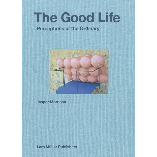 Jasper Morrison: The Good Life: Perceptions of the Ordinary - Hardcover