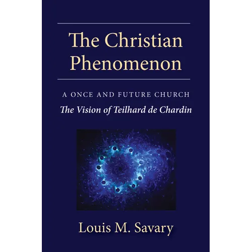 The Christian Phenomenon: A Once and Future Church; The Vision of Teilhard de Chardin - Paperback