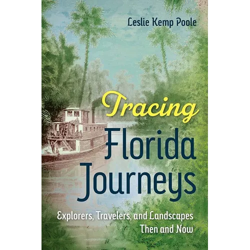 Tracing Florida Journeys: Explorers, Travelers, and Landscapes Then and Now - Paperback