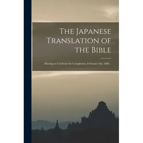The Japanese Translation of the Bible: Meeting to Celebrate Its Completion, February 3rd, 1888 .. - Paperback