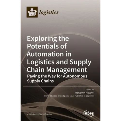 Exploring the Potentials of Automation in Logistics and Supply Chain Management: Paving the Way for Autonomous Supply Chains - Hardcover