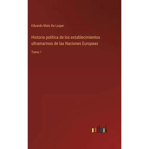 Historia política de los establecimientos ultramarinos de las Naciones Europeas: Tomo 1 - Hardcover