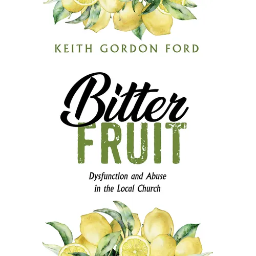 Bitter Fruit: Dysfunction and Abuse in the Local Church - Paperback