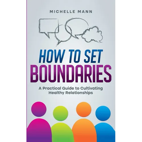 How To Set Boundaries: A Practical Guide to Cultivating Healthy Relationships - Paperback