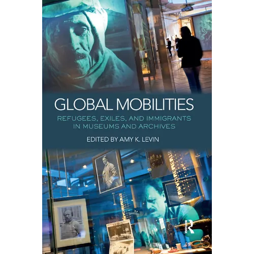 Global Mobilities: Refugees, Exiles, and Immigrants in Museums and Archives - Paperback