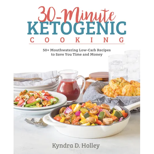 30-Minute Ketogenic Cooking: 50+ Mouthwatering Low-Carb Recipes to Save You Time and Money - Paperback
