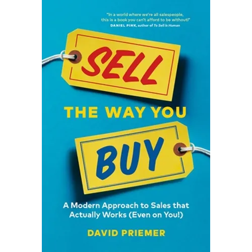 Sell the Way You Buy: A Modern Approach to Sales That Actually Works (Even on You!) - Paperback