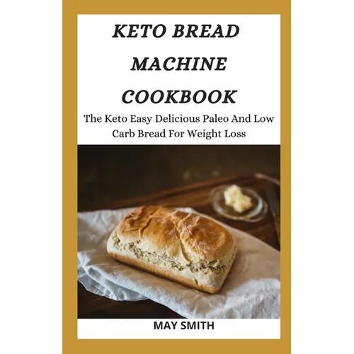 Keto Bread Machine Cookbook: The Keto Easy Delicious Paleo And Low Carb Bread For Weight Loss - Paperback