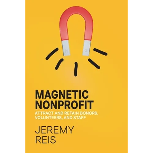 Magnetic Nonprofit: Attract and Retain Donors, Volunteers, and Staff - Paperback