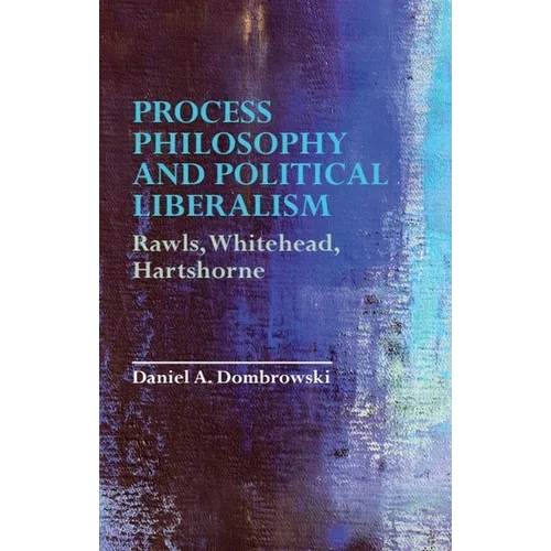 Process Philosophy and Political Liberalism: Rawls, Whitehead, Hartshorne - Paperback