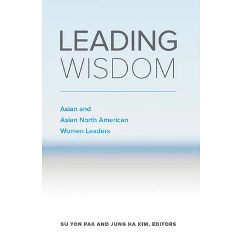 Leading Wisdom: Asian and Asian North American Women Leaders - Paperback