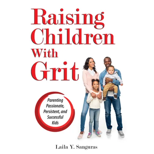 Raising Children With Grit: Parenting Passionate, Persistent, and Successful Kids - Paperback