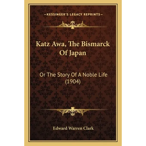 Katz Awa, The Bismarck Of Japan: Or The Story Of A Noble Life (1904) - Paperback