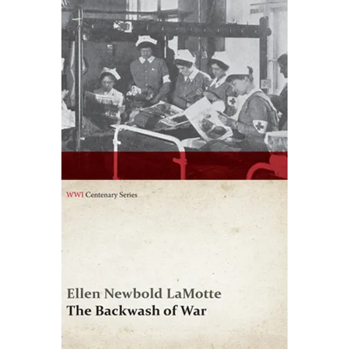 The Backwash of War - The Human Wreckage of the Battlefield as Witnessed by an American Hospital Nurse (WWI Centenary Series) - Paperback