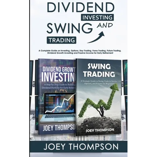 Dividend Investing & Swing Trading: A Complete Guide on Investing, Options, Day Trading, Forex Trading, Future Trading, Dividend Growth Investing and - Paperback