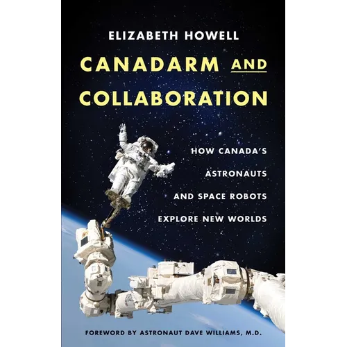 Canadarm and Collaboration: How Canada's Astronauts and Space Robots Explore New Worlds - Paperback