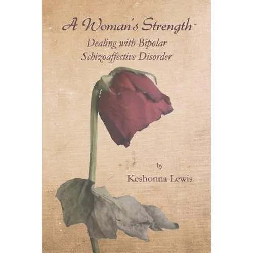 A Woman's Strength: Dealing with Bipolar Schizoaffective Disorder - Paperback