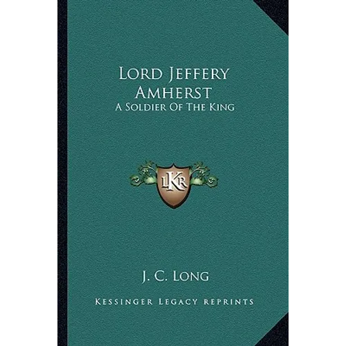 Lord Jeffery Amherst: A Soldier Of The King - Paperback