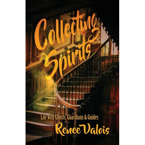 Collecting Spirits: Life with Ghosts, Guardians & Guides - Paperback