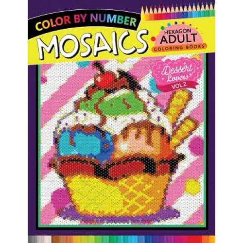 Dessert Lovers Mosaics Hexagon Coloring Books 2: Color by Number for Adults Stress Relieving Design - Paperback