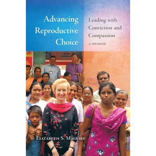 Advancing Reproductive Choice: Leading with Conviction and Compassion, a Memoir - Paperback