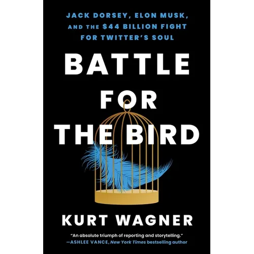 Battle for the Bird: Jack Dorsey, Elon Musk, and the $44 Billion Fight for Twitter's Soul - Paperback