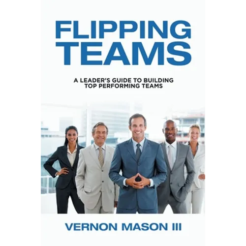 Flipping Teams: A Leader's Guide to Building Top Performing Teams - Paperback