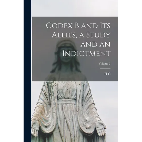Codex B and its Allies, a Study and an Indictment; Volume 2 - Paperback