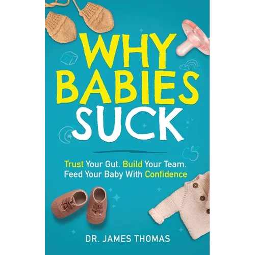 Why Babies Suck: Trust Your Gut. Build Your Team. Feed Your Baby With Confidence. - Paperback