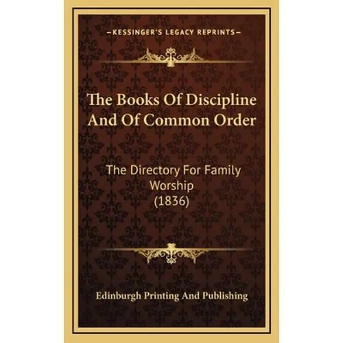 The Books Of Discipline And Of Common Order: The Directory For Family Worship (1836) - Hardcover