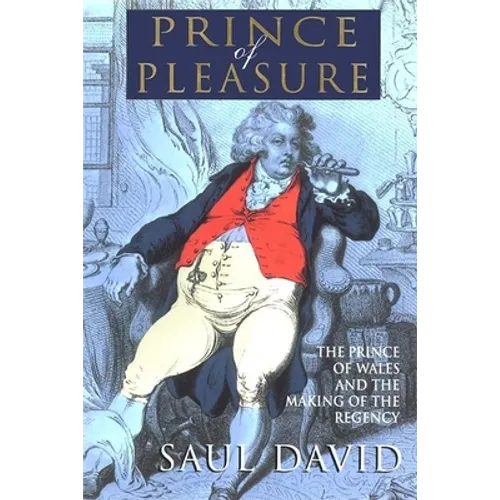 The Prince of Pleasure: The Prince of Wales and the Making of the Regency - Paperback
