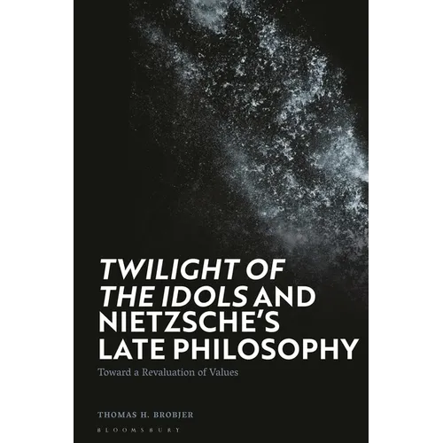 Twilight of the Idols' and Nietzsche's Late Philosophy: Toward a Revaluation of Values - Paperback