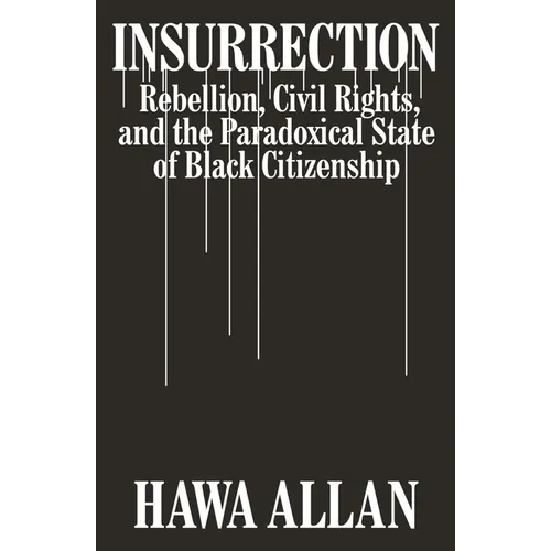 Insurrection: Rebellion, Civil Rights, and the Paradoxical State of Black Citizenship - Hardcover